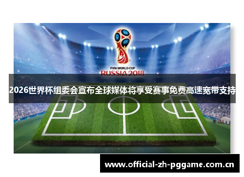 2026世界杯组委会宣布全球媒体将享受赛事免费高速宽带支持 2026世界杯组委会宣布全球媒体将享受赛事免费高速宽带支持